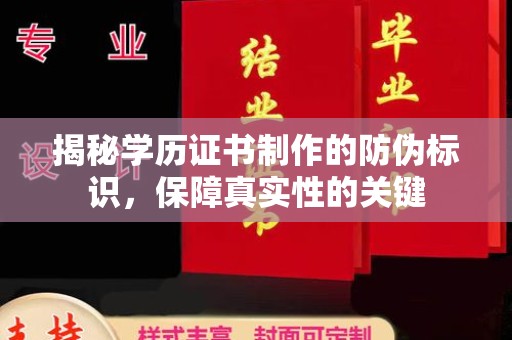 闻喜揭秘学历证书制作的防伪标识，保障真实性的关键